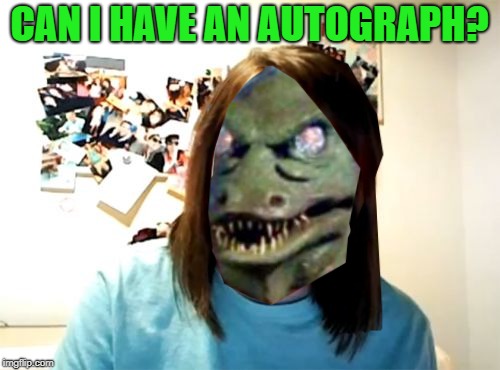 CAN I HAVE AN AUTOGRAPH? | made w/ Imgflip meme maker