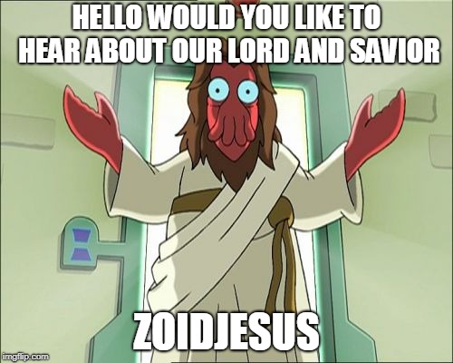 Zoidberg Jesus | HELLO WOULD YOU LIKE TO HEAR ABOUT OUR LORD AND SAVIOR; ZOIDJESUS | image tagged in memes,zoidberg jesus | made w/ Imgflip meme maker