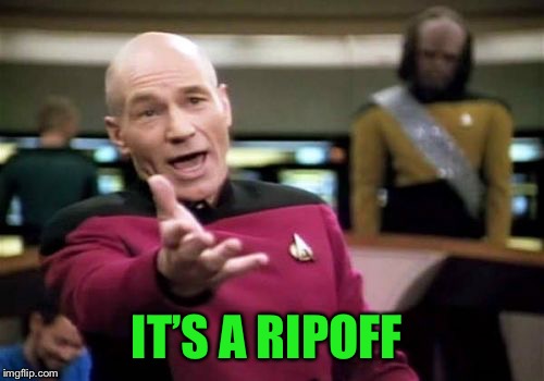 Picard Wtf Meme | IT’S A RIPOFF | image tagged in memes,picard wtf | made w/ Imgflip meme maker