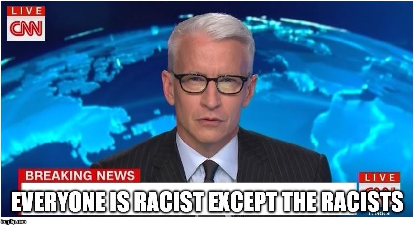 CNN Breaking News Anderson Cooper | EVERYONE IS RACIST EXCEPT THE RACISTS | image tagged in cnn breaking news anderson cooper | made w/ Imgflip meme maker