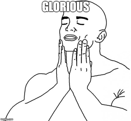 Feels Good Man | GLORIOUS | image tagged in feels good man | made w/ Imgflip meme maker