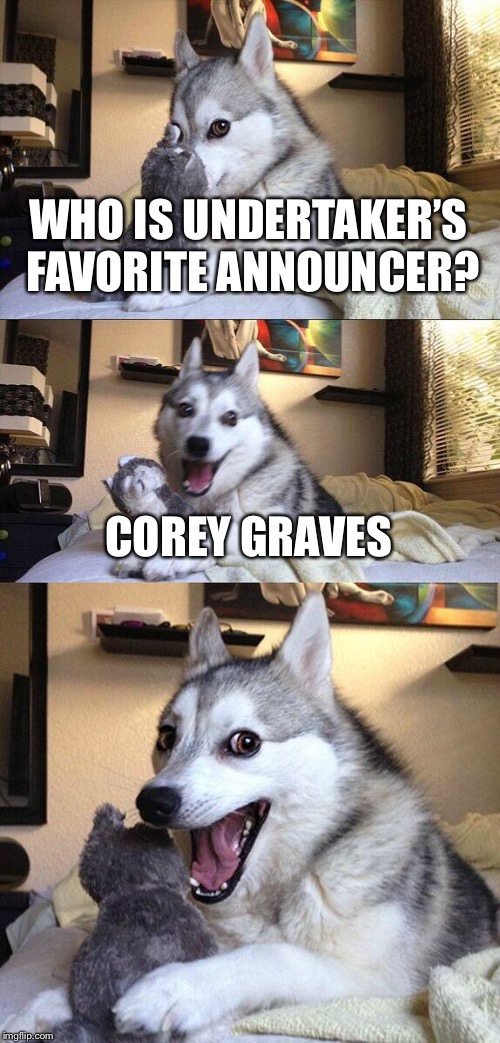 Bad Pun Dog | WHO IS UNDERTAKER’S FAVORITE ANNOUNCER? COREY GRAVES | image tagged in memes,bad pun dog | made w/ Imgflip meme maker