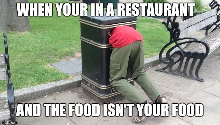 Guy in trash can | WHEN YOUR IN A RESTAURANT; AND THE FOOD ISN'T YOUR FOOD | image tagged in guy in trash can | made w/ Imgflip meme maker