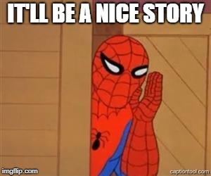 psst spiderman | IT'LL BE A NICE STORY | image tagged in psst spiderman | made w/ Imgflip meme maker