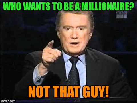 WHO WANTS TO BE A MILLIONAIRE? NOT THAT GUY! | made w/ Imgflip meme maker