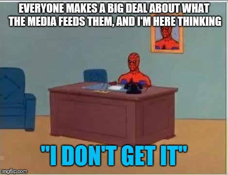 I'm not cut out for "politics". | EVERYONE MAKES A BIG DEAL ABOUT WHAT THE MEDIA FEEDS THEM, AND I'M HERE THINKING; "I DON'T GET IT" | image tagged in memes,spiderman computer desk,spiderman,truth,common sense | made w/ Imgflip meme maker