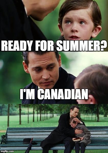 Finding Neverland Meme | READY FOR SUMMER? I'M CANADIAN | image tagged in memes,finding neverland | made w/ Imgflip meme maker