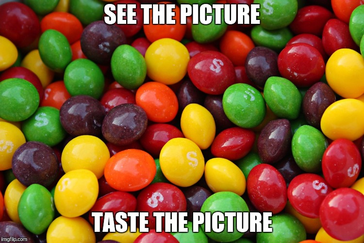 skittles | SEE THE PICTURE TASTE THE PICTURE | image tagged in skittles | made w/ Imgflip meme maker