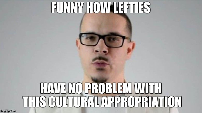 Talcum X | FUNNY HOW LEFTIES HAVE NO PROBLEM WITH THIS CULTURAL APPROPRIATION | image tagged in talcum x,cultural appropriation | made w/ Imgflip meme maker