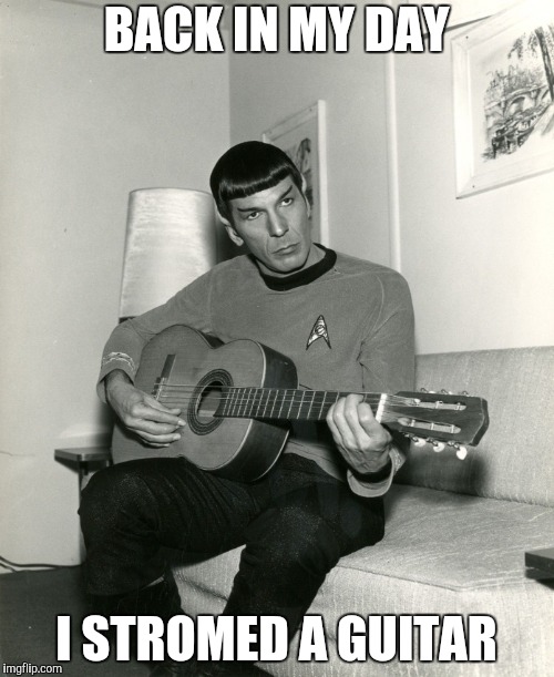 Spock guitar  | BACK IN MY DAY I STROMED A GUITAR | image tagged in spock guitar | made w/ Imgflip meme maker