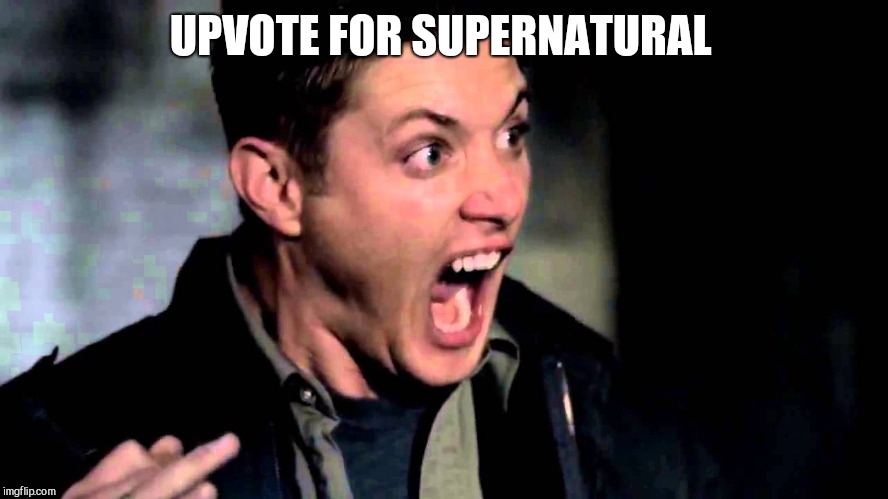 Deam Scream Supernatural | UPVOTE FOR SUPERNATURAL | image tagged in deam scream supernatural | made w/ Imgflip meme maker