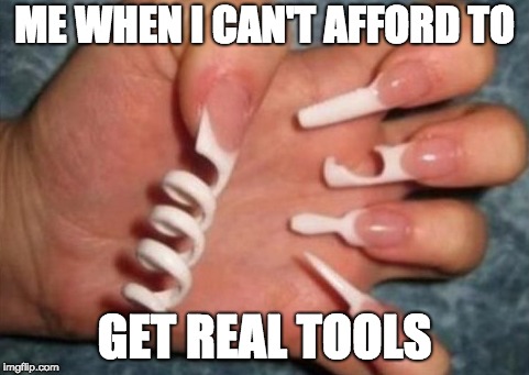ME WHEN I CAN'T AFFORD TO; GET REAL TOOLS | image tagged in life hack | made w/ Imgflip meme maker
