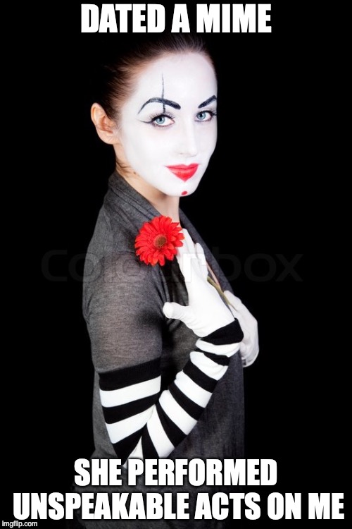  DATED A MIME; SHE PERFORMED UNSPEAKABLE ACTS ON ME | image tagged in mime,funny | made w/ Imgflip meme maker