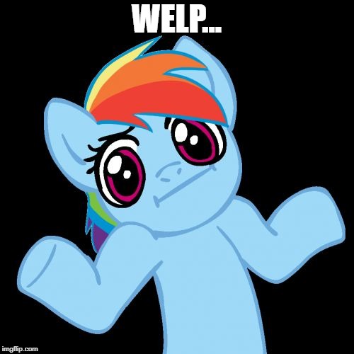 Pony Shrugs Meme | WELP... | image tagged in memes,pony shrugs | made w/ Imgflip meme maker