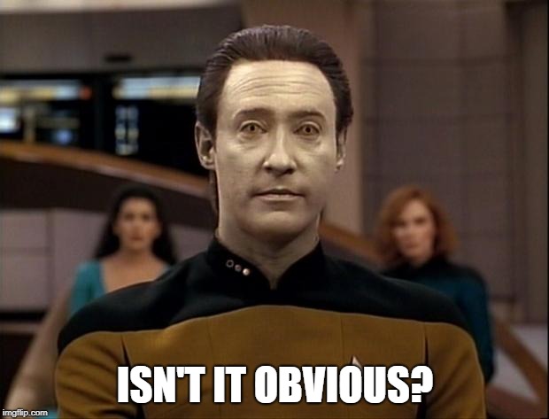 Star trek data | ISN'T IT OBVIOUS? | image tagged in star trek data | made w/ Imgflip meme maker