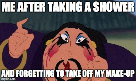 ME AFTER TAKING A SHOWER; AND FORGETTING TO TAKE OFF MY MAKE-UP | image tagged in mulan,disney | made w/ Imgflip meme maker