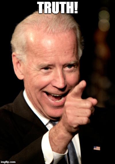 Smilin Biden Meme | TRUTH! | image tagged in memes,smilin biden | made w/ Imgflip meme maker