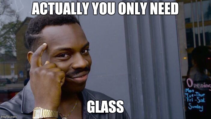 Roll Safe Think About It Meme | ACTUALLY YOU ONLY NEED GLASS | image tagged in memes,roll safe think about it | made w/ Imgflip meme maker