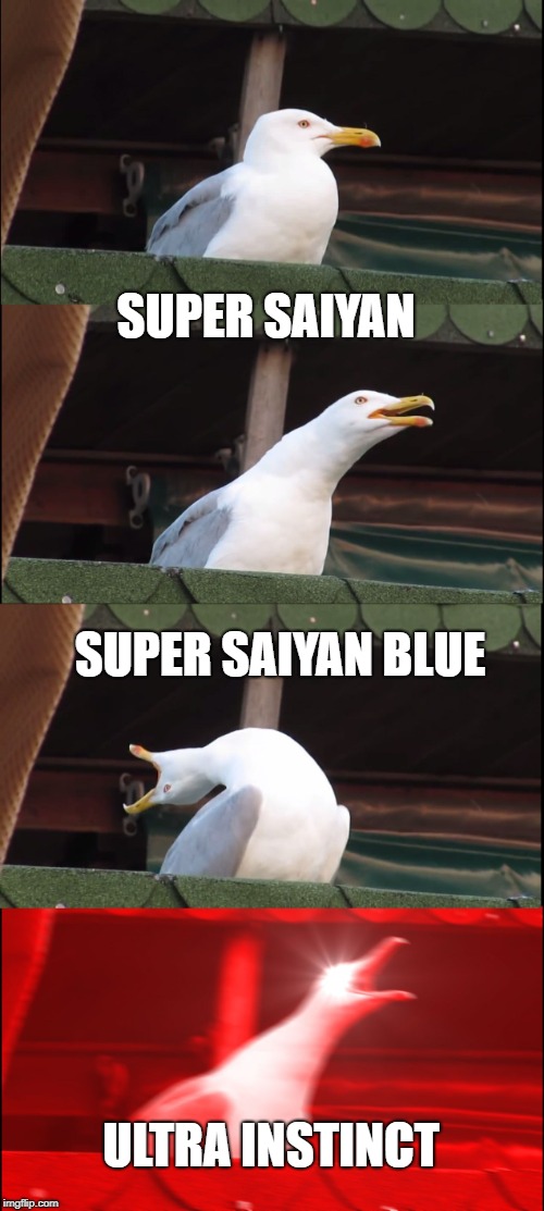 Inhaling Seagull | SUPER SAIYAN; SUPER SAIYAN BLUE; ULTRA INSTINCT | image tagged in memes,inhaling seagull | made w/ Imgflip meme maker