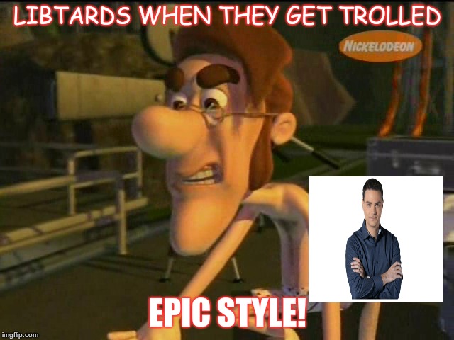 made by ben shapiro gang LIBTARDS WHEN THEY GET TROLLED; EPIC STYLE! image ...