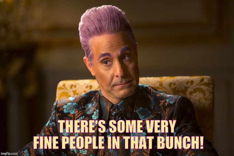 Hunger Games /Caesar Flickerman (Tucci) "I don't know about that | THERE'S SOME VERY FINE PEOPLE IN THAT BUNCH! | image tagged in hunger games /caesar flickerman tucci i don't know about that | made w/ Imgflip meme maker