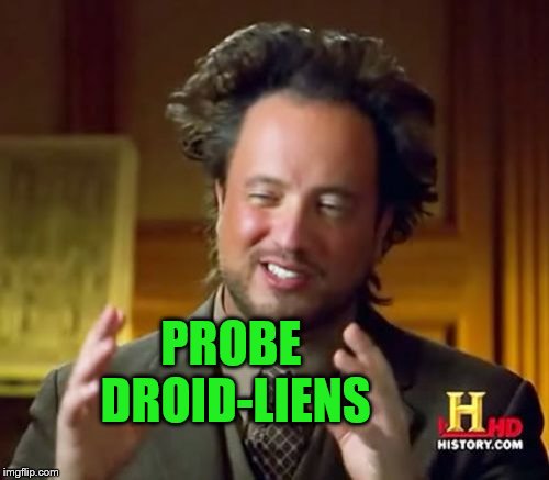 Ancient Aliens Meme | PROBE DROID-LIENS | image tagged in memes,ancient aliens | made w/ Imgflip meme maker