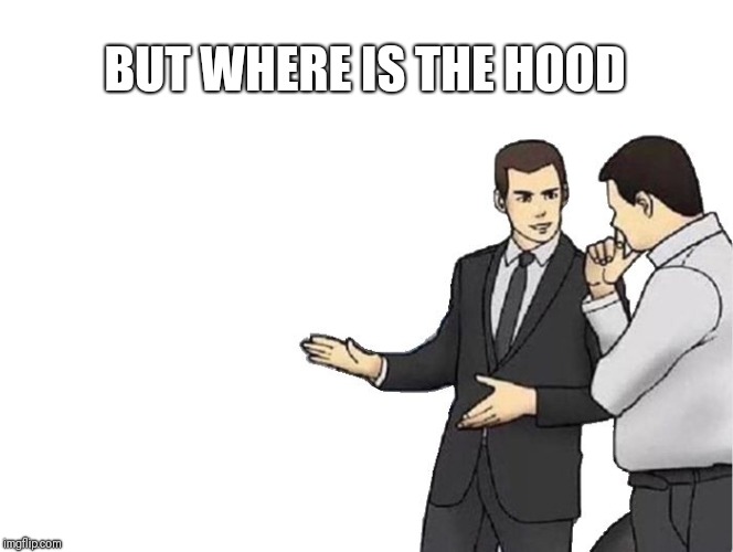 Car Salesman Slaps Hood | BUT WHERE IS THE HOOD | image tagged in memes,car salesman slaps hood | made w/ Imgflip meme maker