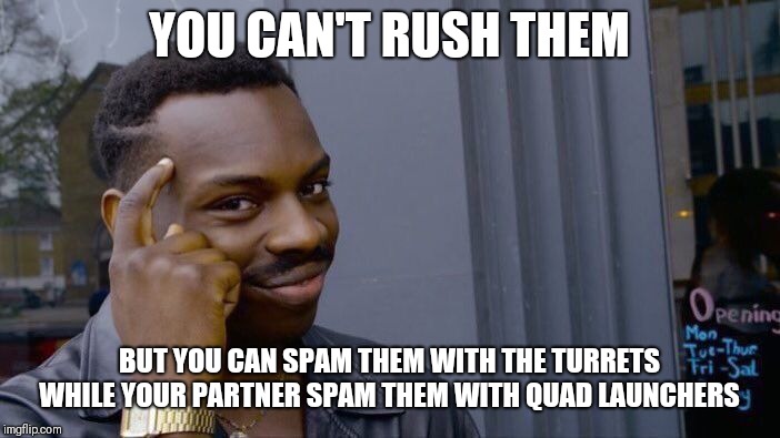 Roll Safe Think About It | YOU CAN'T RUSH THEM; BUT YOU CAN SPAM THEM WITH THE TURRETS WHILE YOUR PARTNER SPAM THEM WITH QUAD LAUNCHERS | image tagged in memes,roll safe think about it | made w/ Imgflip meme maker