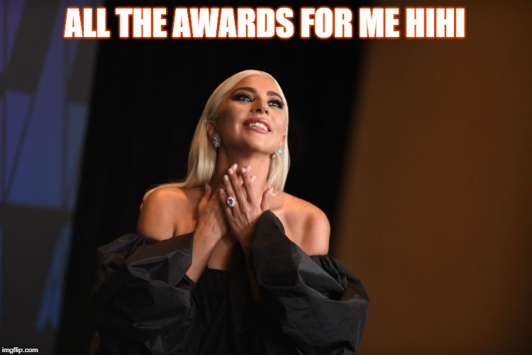 Her Mind | ALL THE AWARDS FOR ME HIHI | image tagged in lady gaga | made w/ Imgflip meme maker