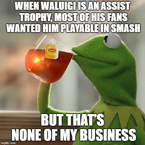 Waluigi for Smash | WHEN WALUIGI IS AN ASSIST TROPHY, MOST OF HIS FANS WANTED HIM PLAYABLE IN SMASH; BUT THAT'S NONE OF MY BUSINESS | image tagged in memes,but thats none of my business,kermit the frog,waluigi,smash bros | made w/ Imgflip meme maker