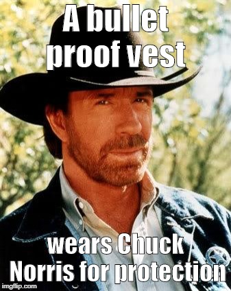 Chuck Norris
 | A bullet proof vest; wears Chuck Norris for protection | image tagged in memes,chuck norris | made w/ Imgflip meme maker