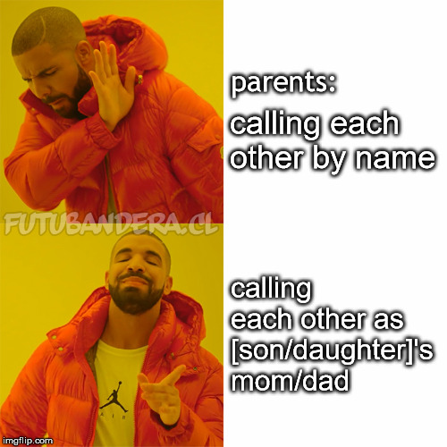 Drake Hotline Bling Meme | parents:; calling each other by name; calling each other as [son/daughter]'s mom/dad | image tagged in drake | made w/ Imgflip meme maker