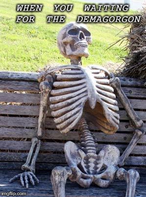Waiting Skeleton Meme | WHEN YOU WAITING FOR THE DEMAGORGON | image tagged in memes,waiting skeleton | made w/ Imgflip meme maker