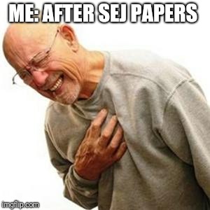 Heart Attack Man | ME: AFTER SEJ PAPERS | image tagged in heart attack man | made w/ Imgflip meme maker