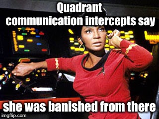 uhura | Quadrant communication intercepts say she was banished from there | image tagged in uhura | made w/ Imgflip meme maker
