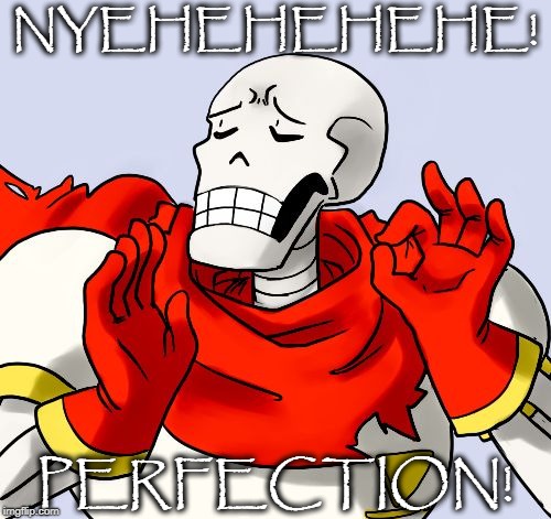 Papyrus Just Right | NYEHEHEHEHE! PERFECTION! | image tagged in papyrus just right | made w/ Imgflip meme maker