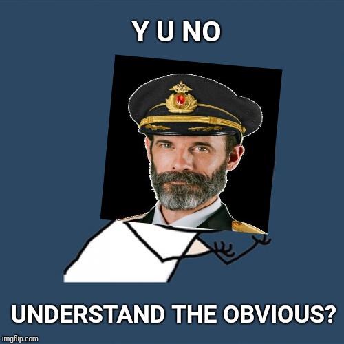 Y U No | Y U NO; UNDERSTAND THE OBVIOUS? | image tagged in memes,y u no,understand,captain obvious | made w/ Imgflip meme maker