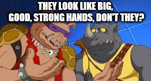 THEY LOOK LIKE BIG, GOOD, STRONG HANDS, DON'T THEY? | image tagged in 80s | made w/ Imgflip meme maker
