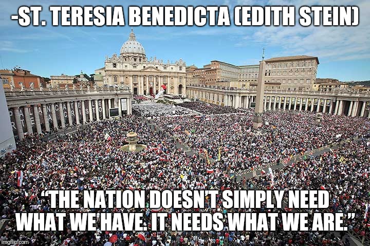 Gods Children | -ST. TERESIA BENEDICTA (EDITH STEIN); “THE NATION DOESN’T SIMPLY NEED WHAT WE HAVE. IT NEEDS WHAT WE ARE.” | image tagged in catholic,holy spirit,kids,first world problems,but thats none of my business,bible | made w/ Imgflip meme maker