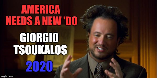 His cabinet? Aliens! | AMERICA NEEDS A NEW 'DO; GIORGIO TSOUKALOS; 2020 | image tagged in alien guy giorgio tsoukalos,memes,american politics,hairstyle,aliens,election 2020 | made w/ Imgflip meme maker