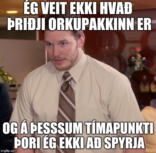 Afraid To Ask Andy Meme | ÉG VEIT EKKI HVAÐ ÞRIÐJI ORKUPAKKINN ER; OG Á ÞESSSUM TÍMAPUNKTI ÞORI ÉG EKKI AÐ SPYRJA | image tagged in memes,afraid to ask andy,Iceland | made w/ Imgflip meme maker