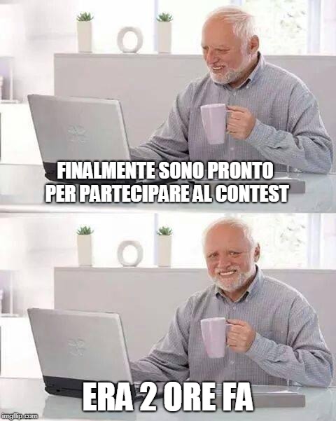 Hide the Pain Harold Meme | FINALMENTE SONO PRONTO PER PARTECIPARE AL CONTEST; ERA 2 ORE FA | image tagged in memes,hide the pain harold | made w/ Imgflip meme maker