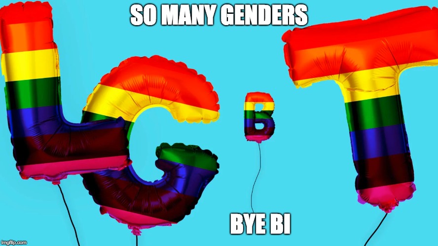 SO MANY GENDERS; BYE BI | image tagged in funny meme | made w/ Imgflip meme maker