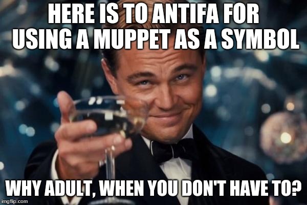 antifa using flyers gritty mascot to push hate | HERE IS TO ANTIFA FOR USING A MUPPET AS A SYMBOL; WHY ADULT, WHEN YOU DON'T HAVE TO? | image tagged in memes,leonardo dicaprio cheers,gritty,flyers,antifa are facists | made w/ Imgflip meme maker