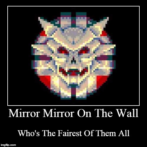 Mirror Mirror On The Wall | image tagged in funny,demotivationals,mirror mirror | made w/ Imgflip demotivational maker