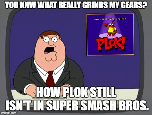 Atleast he's better than Rayman | YOU KNW WHAT REALLY GRINDS MY GEARS? HOW PLOK STILL ISN'T IN SUPER SMASH BROS. | image tagged in memes,peter griffin news,plok,super nintendo,super smash bros,ste and john pickford | made w/ Imgflip meme maker