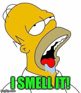 Hungry Homer | I SMELL IT! | image tagged in hungry homer | made w/ Imgflip meme maker