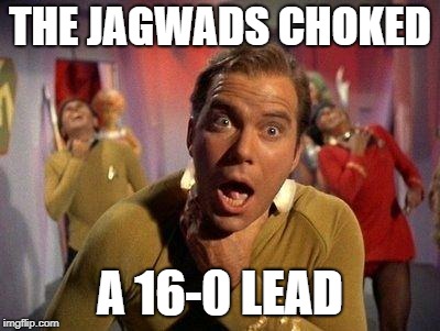 Captain Kirk Choke | THE JAGWADS CHOKED; A 16-0 LEAD | image tagged in captain kirk choke | made w/ Imgflip meme maker