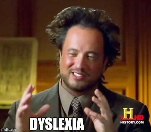 Ancient Aliens Meme | DYSLEXIA | image tagged in memes,ancient aliens | made w/ Imgflip meme maker