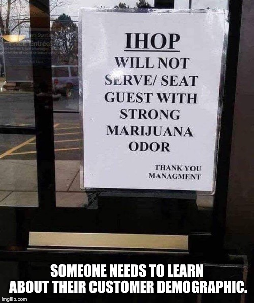 International House of Pot | SOMEONE NEEDS TO LEARN ABOUT THEIR CUSTOMER DEMOGRAPHIC. | image tagged in marijuana,ihop | made w/ Imgflip meme maker